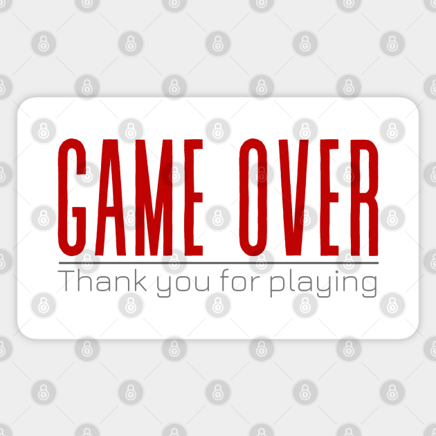 Game Over Thank You For Playing Game Over Thank You For Playing 